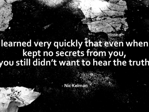 I Learned Very Quickly That Even When I Kept No Secrets From You, You Still Didn’t Want To Hear The Truth - Nic Kelman