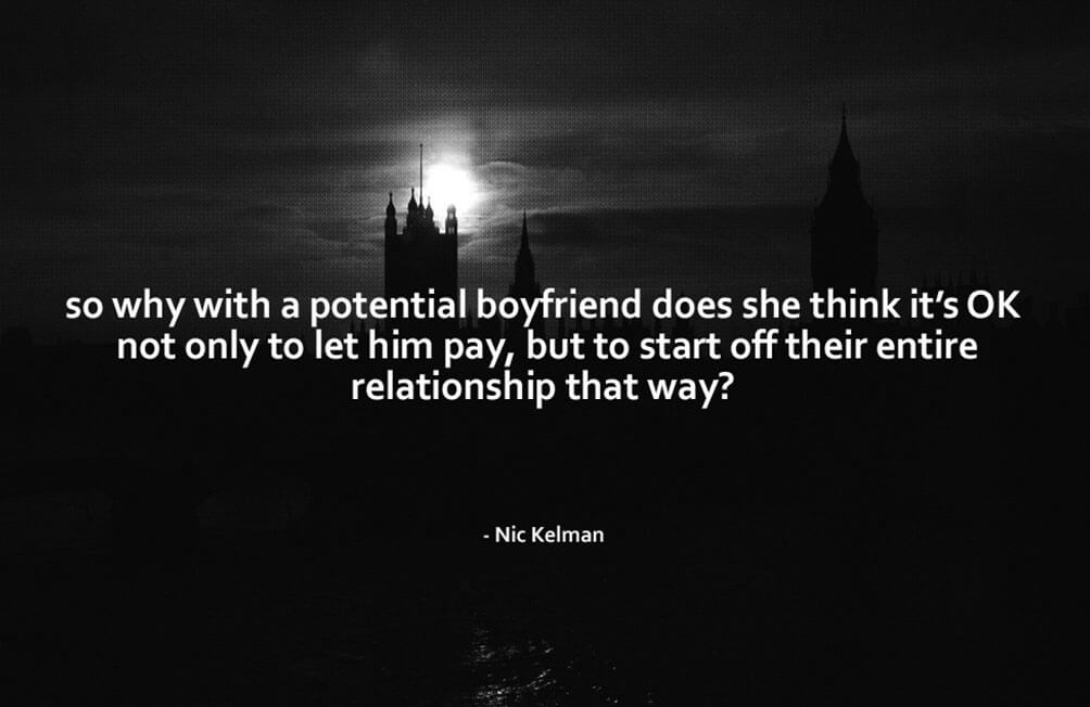 So Why With A Potential Boyfriend Does She Think It’s OK Not Only To Let Him Pay, But To Start Off Their Entire Relationship That Way - Nic Kelman