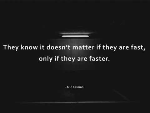 They Know It Doesn’t Matter If They Are Fast, Only If They Are Faster - Nic Kelman