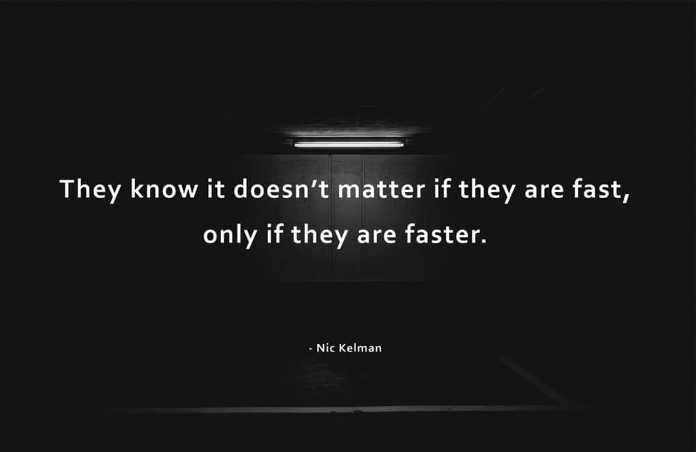 They Know It Doesn’t Matter If They Are Fast, Only If They Are Faster - Nic Kelman