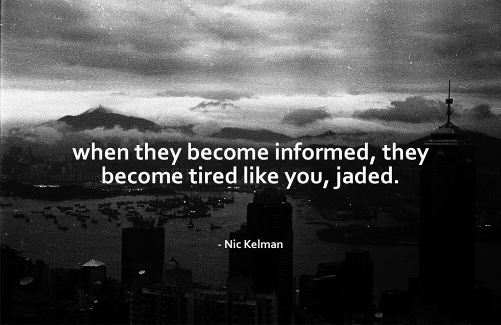 When They Become Informed, They Become Tired Like You, Jaded - Nic Kelman