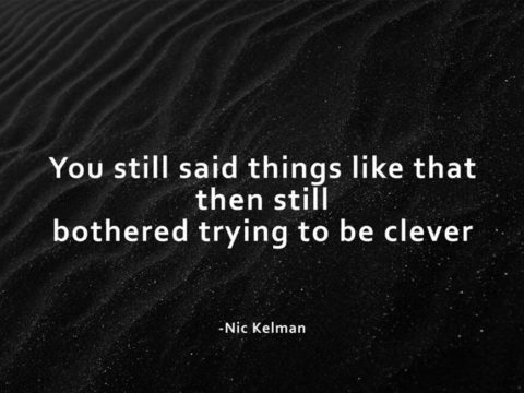 You Still Said Things Like That Then Still Bothered Trying To Be Clever - Nic Kelman