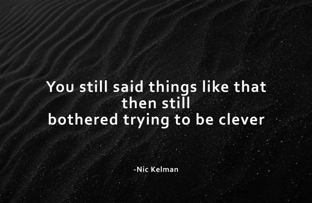 You Still Said Things Like That Then Still Bothered Trying To Be Clever - Nic Kelman